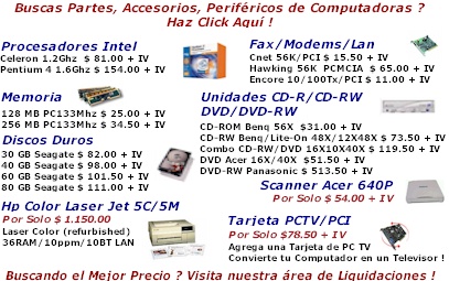 Hardware, Procesadores, Memoria, Tarjetas Madre, Discos Duros, CD-RW, DVD, DVD-RW, Multimedia, Video Editor, Teclados, Mouse, Impresoras, y ms ! 